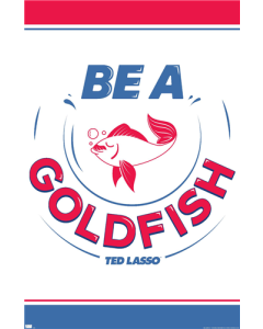 Ted Lasso - Be A Goldfish